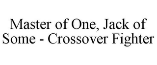 MASTER OF ONE, JACK OF SOME - CROSSOVER FIGHTER