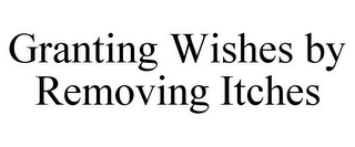 GRANTING WISHES BY REMOVING ITCHES