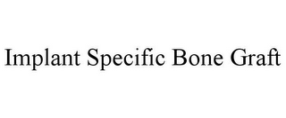 IMPLANT SPECIFIC BONE GRAFT