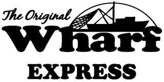 THE ORIGINAL WHARF EXPRESS