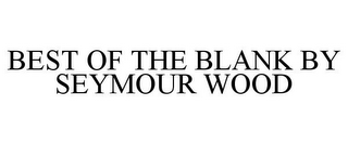 BEST OF THE BLANK BY SEYMOUR WOOD