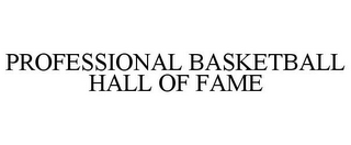 PROFESSIONAL BASKETBALL HALL OF FAME