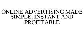 ONLINE ADVERTISING MADE SIMPLE, INSTANT AND PROFITABLE