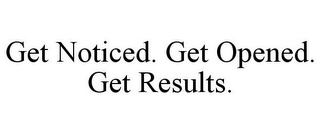 GET NOTICED. GET OPENED. GET RESULTS.