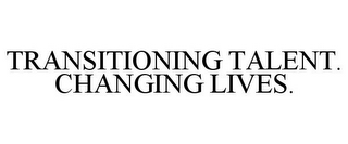 TRANSITIONING TALENT. CHANGING LIVES.