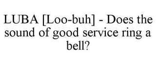 LUBA [LOO-BUH] - DOES THE SOUND OF GOOD SERVICE RING A BELL?