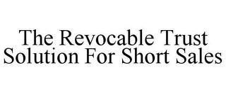 THE REVOCABLE TRUST SOLUTION FOR SHORT SALES