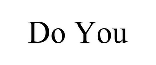 DO YOU