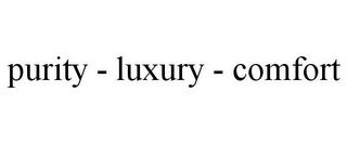 PURITY - LUXURY - COMFORT