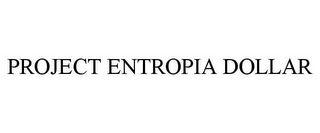 PROJECT ENTROPIA DOLLAR