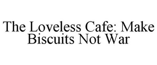 THE LOVELESS CAFE: MAKE BISCUITS NOT WAR