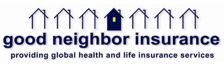 GOOD NEIGHBOR INSURANCE PROVIDING GLOBAL HEALTH AND LIFE INSURANCE SERVICES