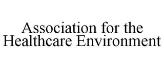 ASSOCIATION FOR THE HEALTHCARE ENVIRONMENT