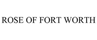 ROSE OF FORT WORTH