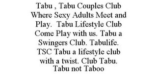 TABU , TABU COUPLES CLUB WHERE SEXY ADULTS MEET AND PLAY. TABU LIFESTYLE CLUB COME PLAY WITH US. TABU A SWINGERS CLUB. TABULIFE. TSC TABU A LIFESTYLE CLUB WITH A TWIST. CLUB TABU. TABU NOT TABOO