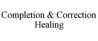 COMPLETION & CORRECTION HEALING