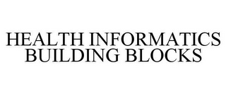 HEALTH INFORMATICS BUILDING BLOCKS