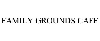 FAMILY GROUNDS CAFE