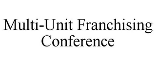 MULTI-UNIT FRANCHISING CONFERENCE