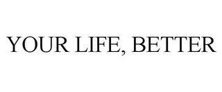 YOUR LIFE, BETTER