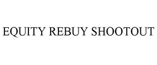 EQUITY REBUY SHOOTOUT