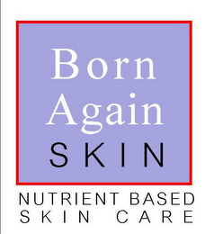 BORN AGAIN SKIN NUTRIENT BASED SKIN CARE