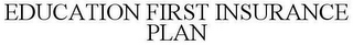 EDUCATION FIRST INSURANCE PLAN