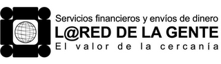 SERVICIOS FINANCIEROS Y ENVIOS DE DINERO L@ RED DE LA GENTE EL VALOR DE LA CERCANIA