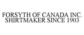 FORSYTH OF CANADA INC. SHIRTMAKER SINCE 1903