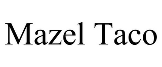 MAZEL TACO