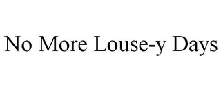 NO MORE LOUSE-Y DAYS