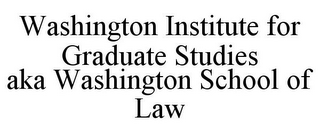 WASHINGTON INSTITUTE FOR GRADUATE STUDIES AKA WASHINGTON SCHOOL OF LAW