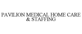 PAVILION MEDICAL HOME CARE & STAFFING