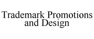 TRADEMARK PROMOTIONS AND DESIGN