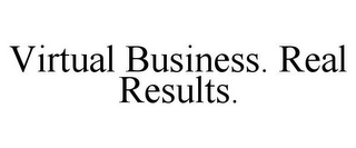 VIRTUAL BUSINESS. REAL RESULTS.