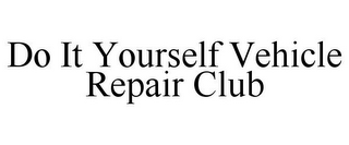 DO IT YOURSELF VEHICLE REPAIR CLUB