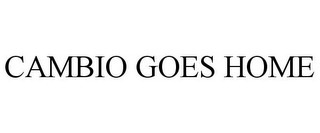 CAMBIO GOES HOME