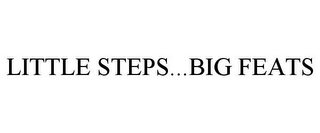 LITTLE STEPS...BIG FEATS