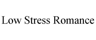 LOW STRESS ROMANCE