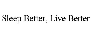 SLEEP BETTER, LIVE BETTER