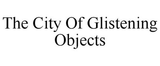 THE CITY OF GLISTENING OBJECTS