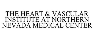 THE HEART & VASCULAR INSTITUTE AT NORTHERN NEVADA MEDICAL CENTER