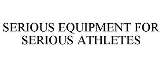 SERIOUS EQUIPMENT FOR SERIOUS ATHLETES