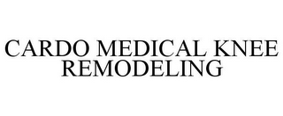 CARDO MEDICAL KNEE REMODELING