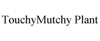 TOUCHYMUTCHY PLANT