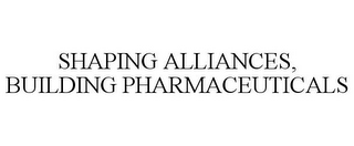 SHAPING ALLIANCES, BUILDING PHARMACEUTICALS