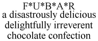 F*U*B*A*R A DISASTROUSLY DELICIOUS DELIGHTFULLY IRREVERENT CHOCOLATE CONFECTION