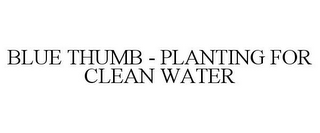 BLUE THUMB - PLANTING FOR CLEAN WATER