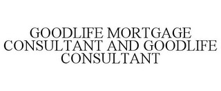 GOODLIFE MORTGAGE CONSULTANT AND GOODLIFE CONSULTANT
