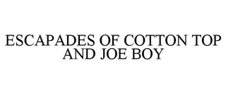 ESCAPADES OF COTTON TOP AND JOE BOY